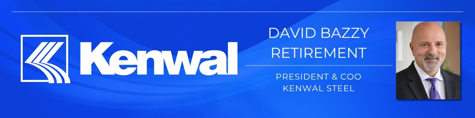 Leading Steel Service Center Kenwal Steel Announces Retirement of President and COO David Bazzy
