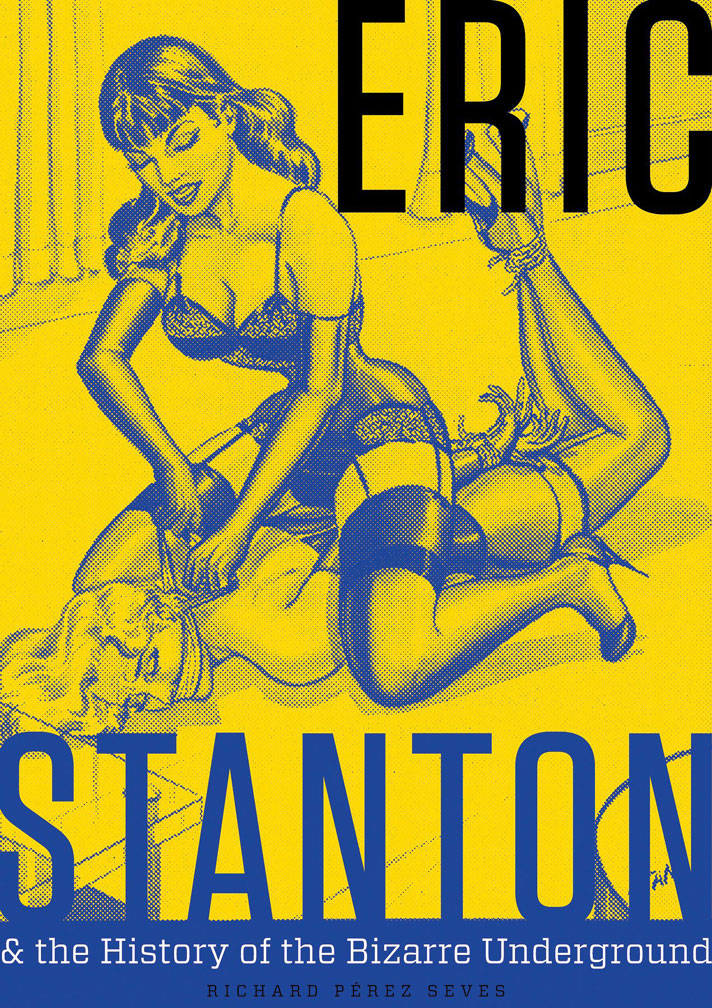Eric Stanton Biography Tells All! Eric Stanton & the History of the Bizarre Underground
