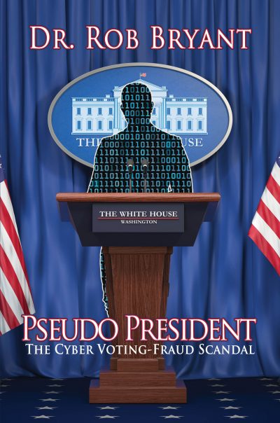 The Pseudo President, a Fictional Novel Containing Over 25 Current and Shocking Voter-Fraud Methods