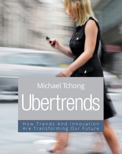 Michael Tchong’s Latest Book, “Ubertrends — How Trends And Innovation Are Transforming Our Future,” on Sale March 25