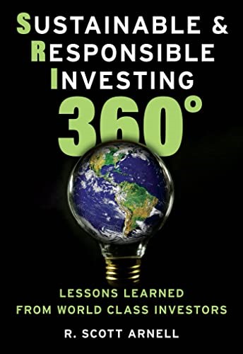 R. Scott Arnell’s Sustainable and Responsible Investing 360º Reveals How Leading Global Experts Manage Responsible Investing in Practice