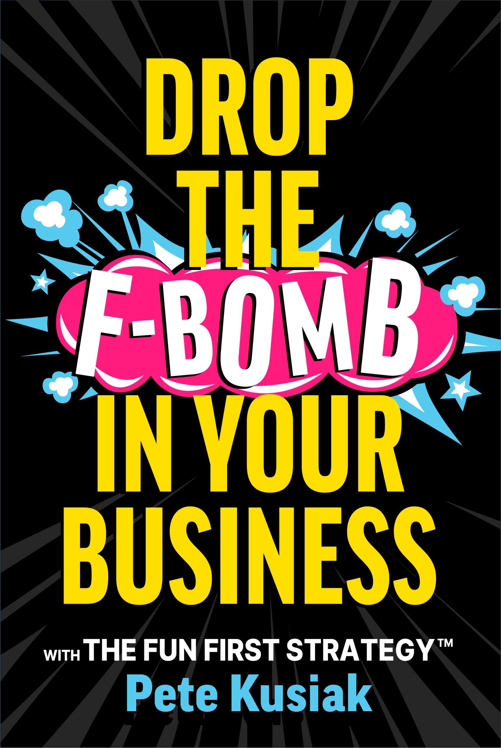 Book Launch: "Drop The F-Bomb In Your Business" by Pete Kusiak, Creator of The Fun First Strategy™