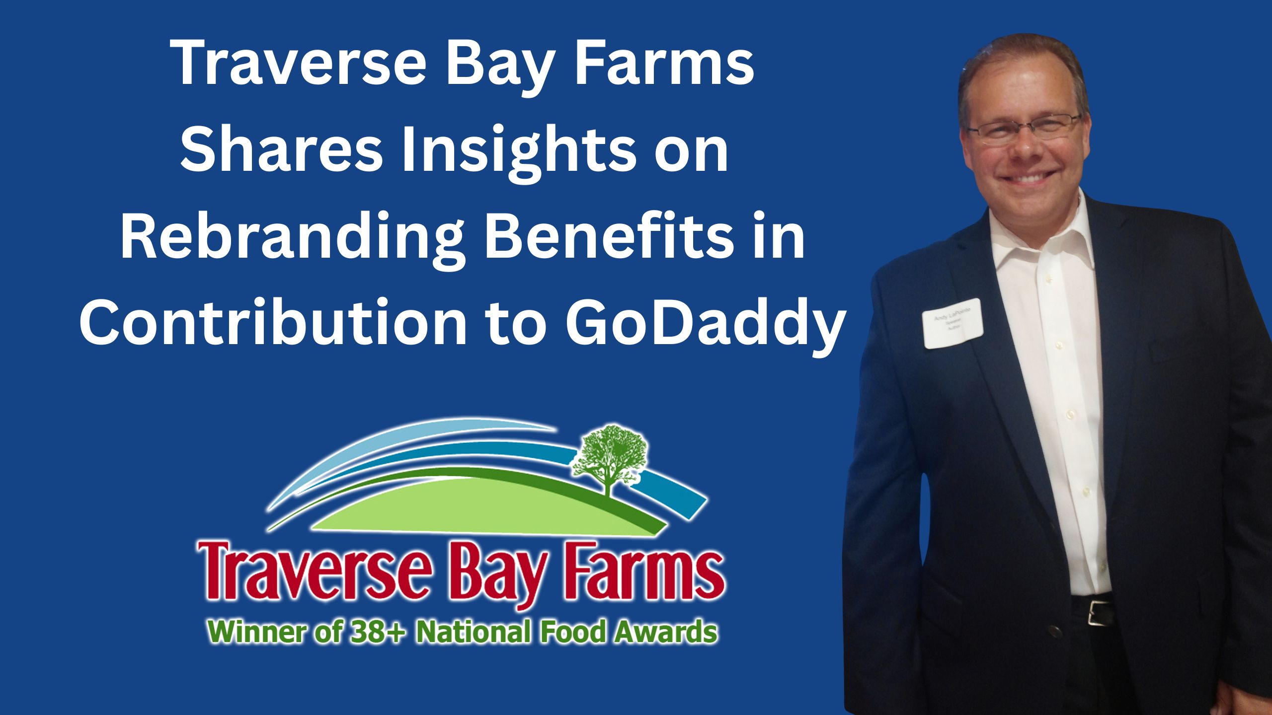 Traverse Bay Farms Founder Andy LaPointe Spotlighted by GoDaddy on Small Business Rebranding Success